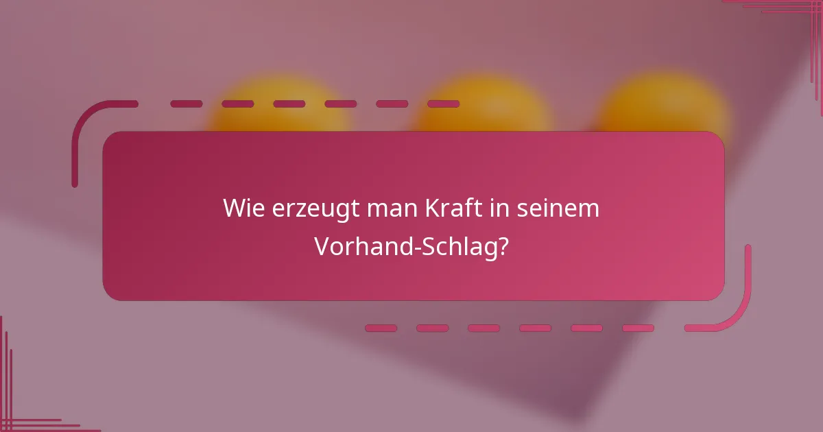 Wie erzeugt man Kraft in seinem Vorhand-Schlag?