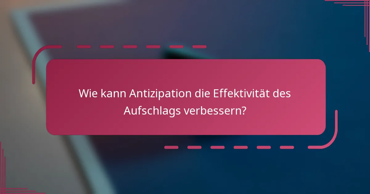 Wie kann Antizipation die Effektivität des Aufschlags verbessern?