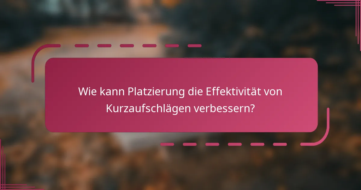 Wie kann Platzierung die Effektivität von Kurzaufschlägen verbessern?