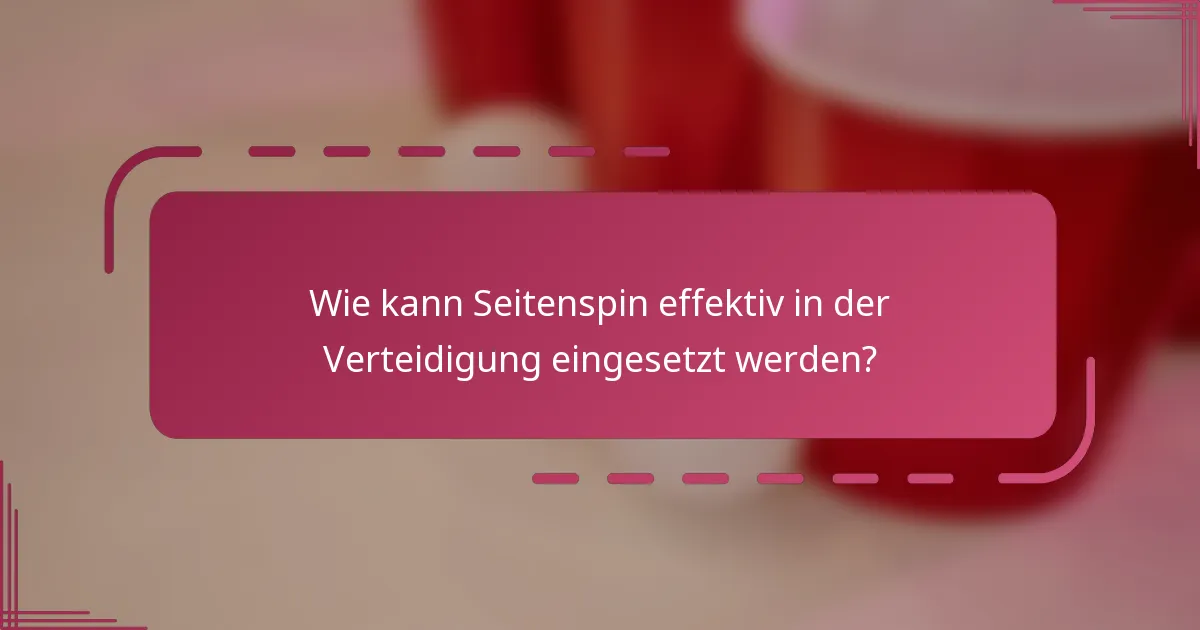 Wie kann Seitenspin effektiv in der Verteidigung eingesetzt werden?