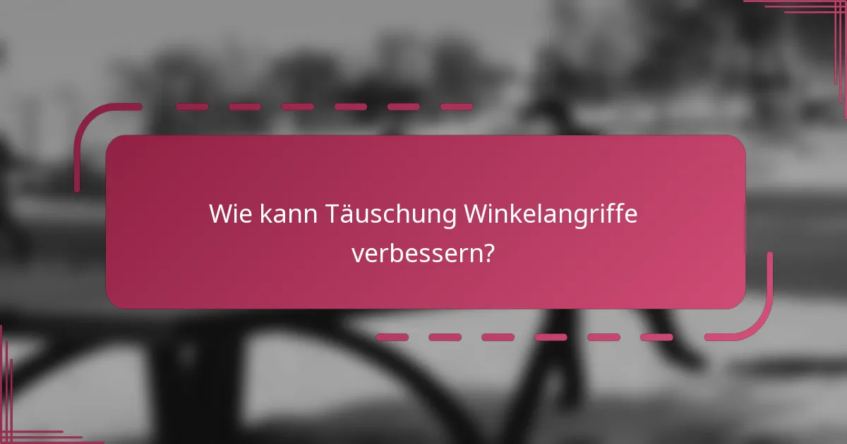 Wie kann Täuschung Winkelangriffe verbessern?