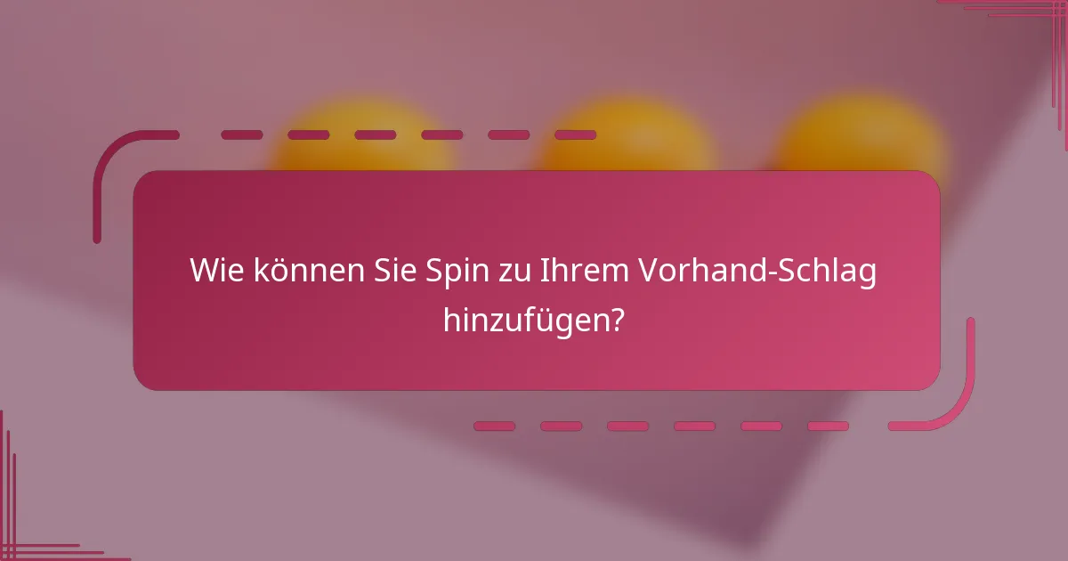 Wie können Sie Spin zu Ihrem Vorhand-Schlag hinzufügen?