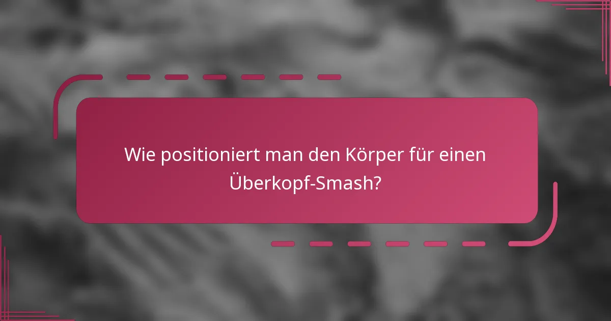 Wie positioniert man den Körper für einen Überkopf-Smash?