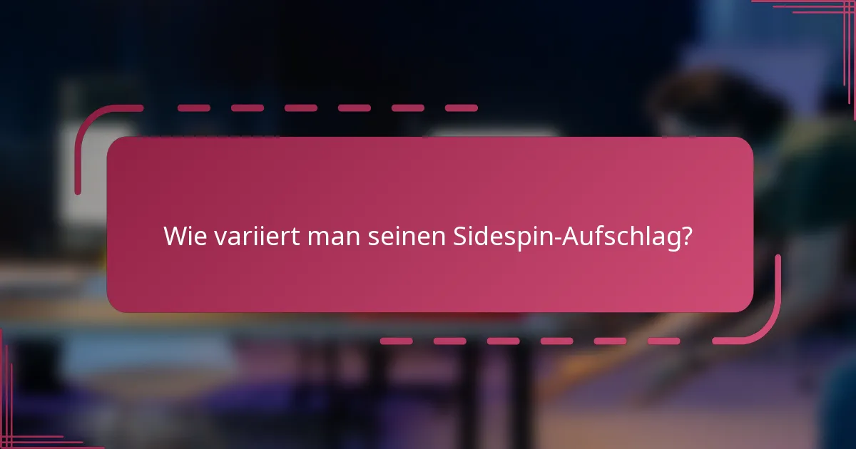 Wie variiert man seinen Sidespin-Aufschlag?