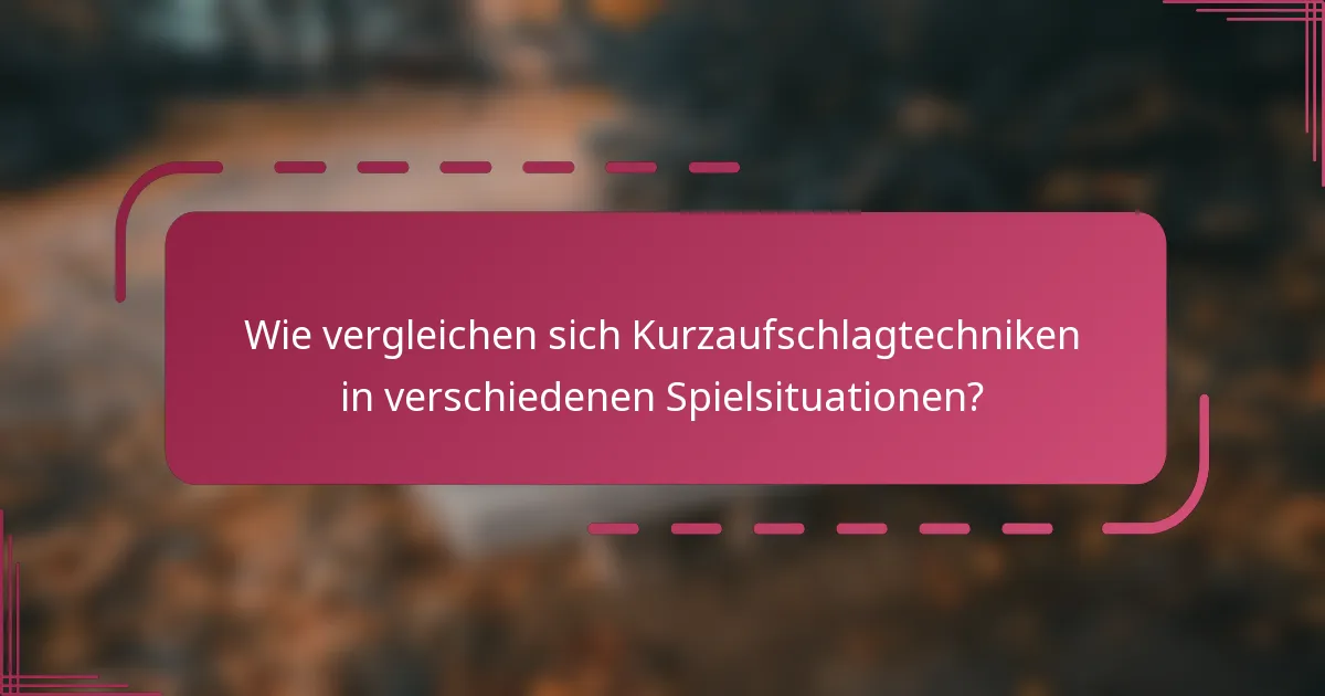 Wie vergleichen sich Kurzaufschlagtechniken in verschiedenen Spielsituationen?
